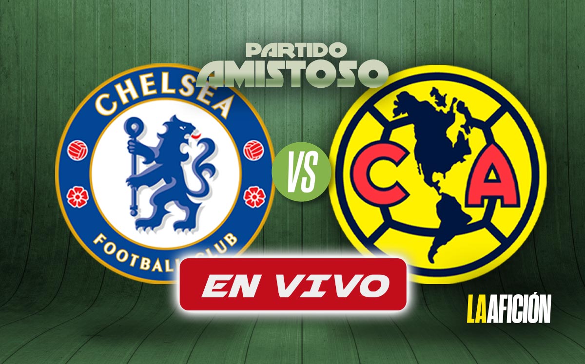América vs Chelsea EN VIVO Partido amistoso 2024
