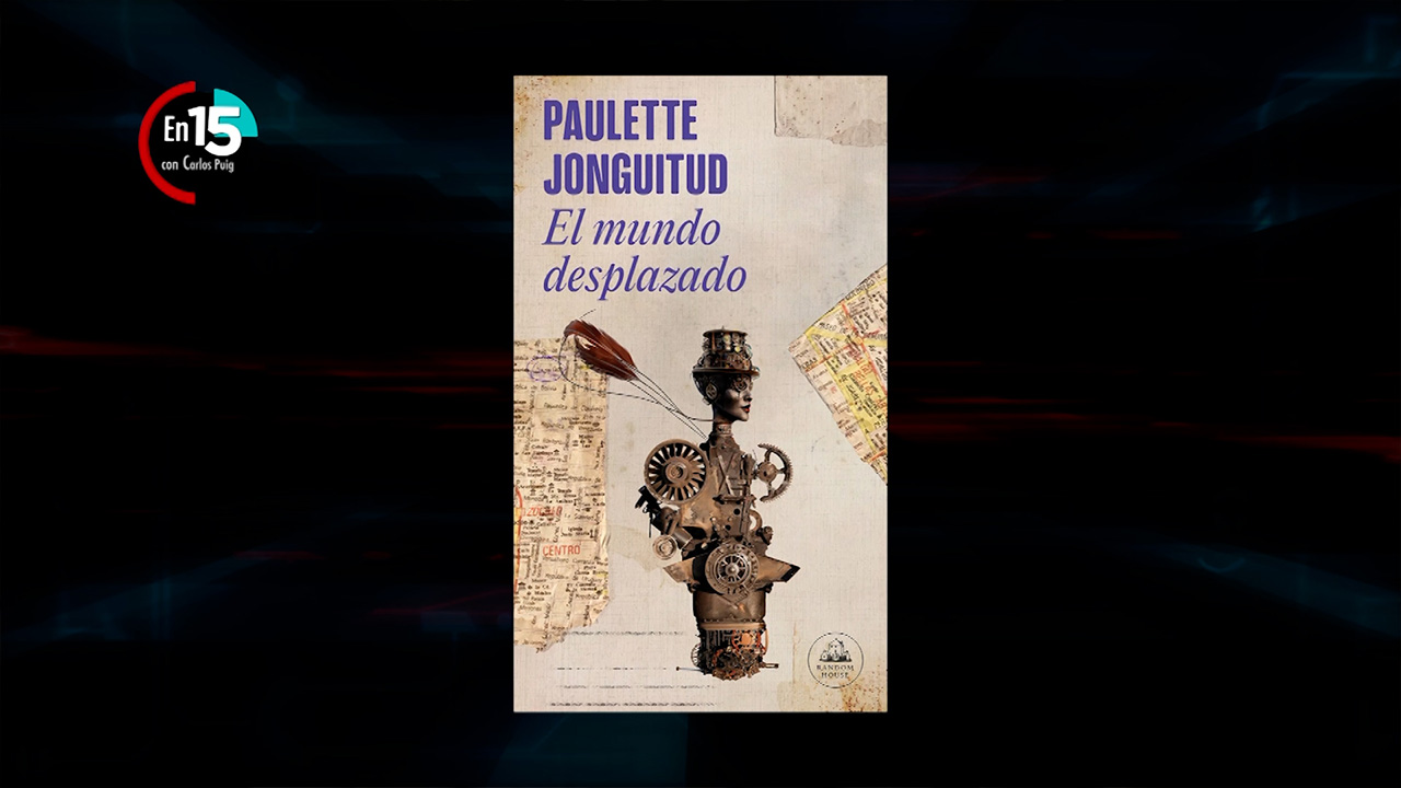 Paulette Jonguitud, autora de "El mundo desplazado" | En 15
