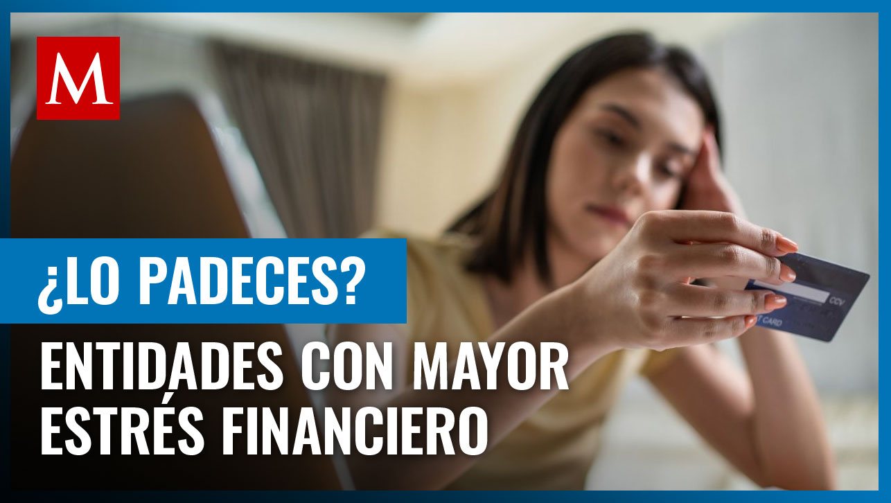 ¿Vives en las entidades con mayor estrés financiero? Así puedes saber si lo padeces