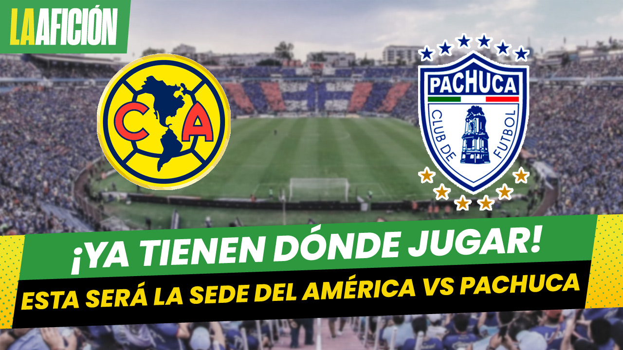 ¿Cambia de sede? Conoce cuándo y dónde se jugará el América vs Pachuca de la Liga MX