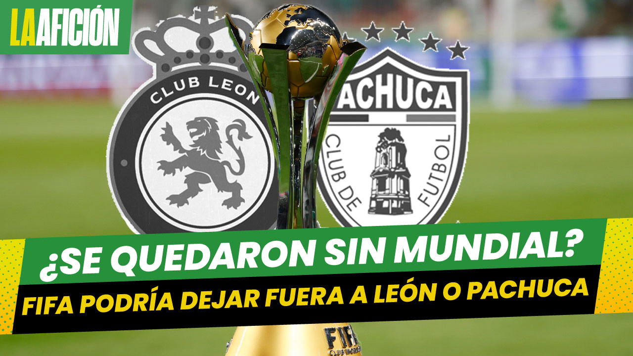 FIFA impide a León o Pachuca ir a Mundial de Clubes 2025; este sería el motivo