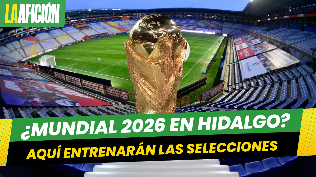 ¿Mundial 2026 en Hidalgo? Pachuca entre las opciones para ser sede de entrenamiento
