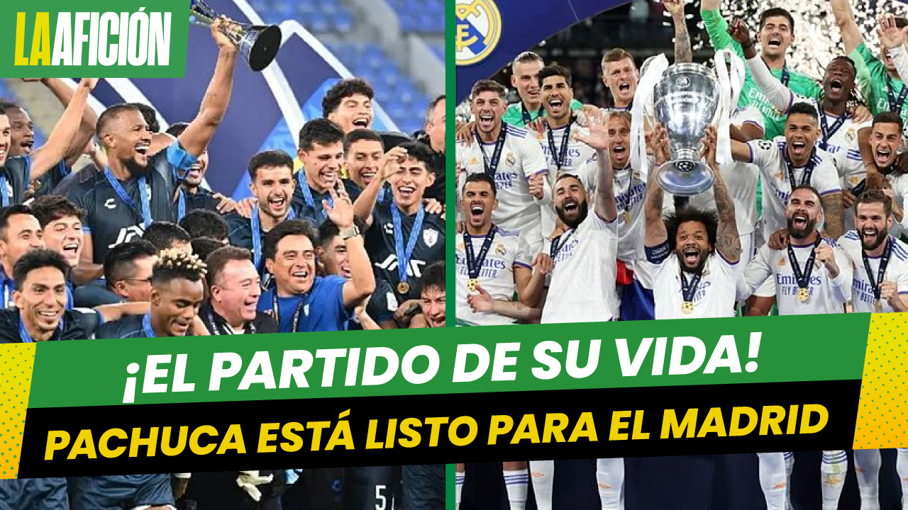 Pachuca va por el partido de su vida ante el Real Madrid, el mejor equipo el mundo