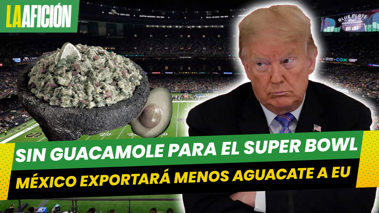 Disminuye la exportación mexicana de aguacate hacia Estados Unidos para el Super Bowl