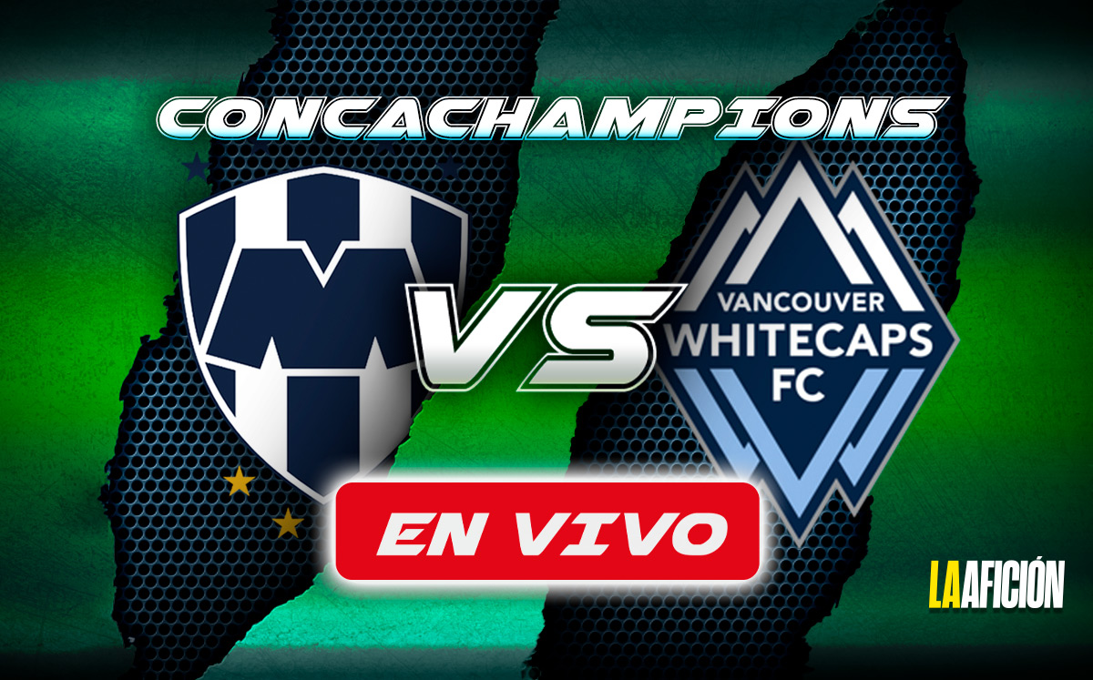 Monterrey vs Vancouver Whitecap. EN VIVO partido de la Concacaf Champions Cup 2025 (La Afición)
