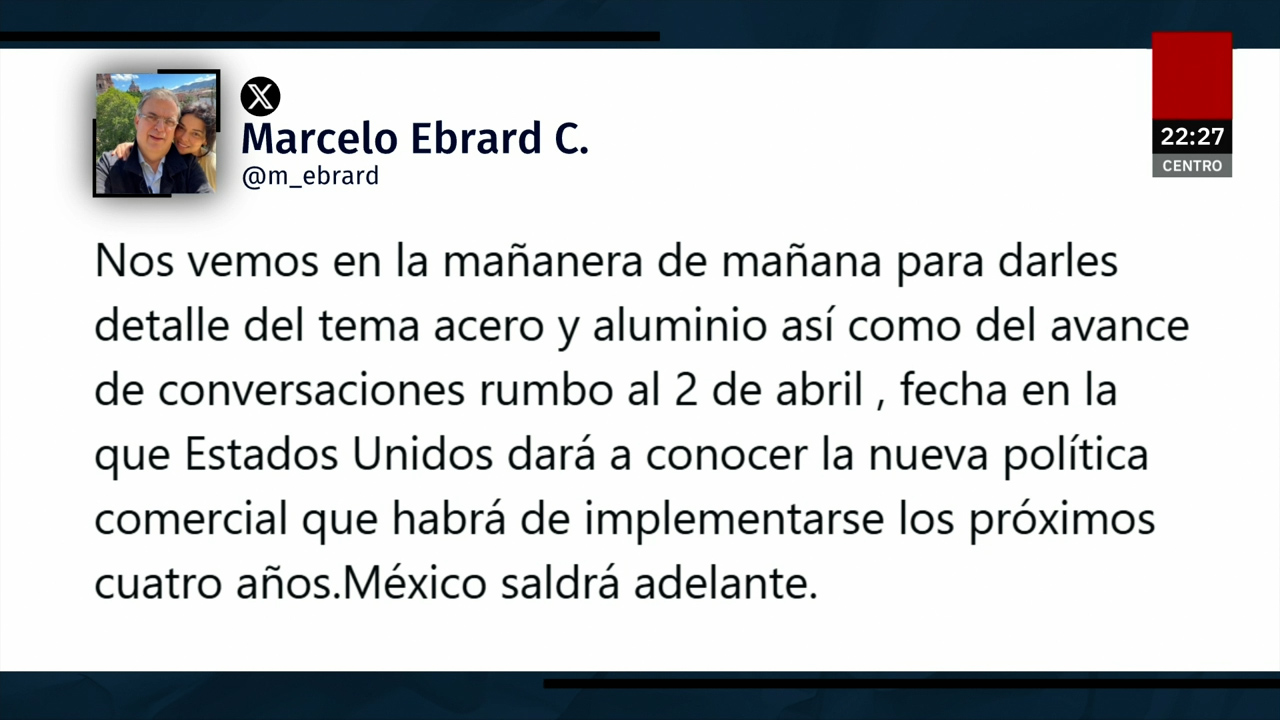 Marcelo Ebrard dará detalles sobre reuniones comerciales en EU sobre aranceles al acero