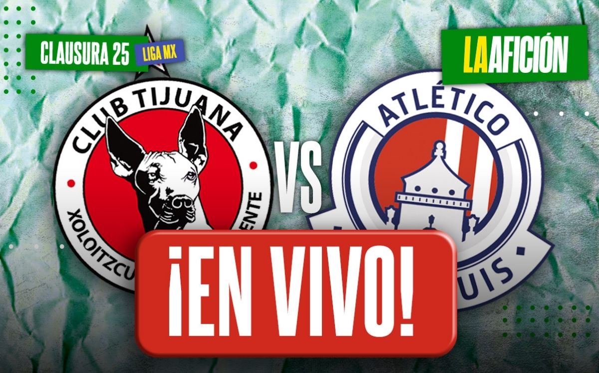 Tijuana vs. Atlético de San Luis EN VIVO | Partido HOY de la jornada 15 del Clausura 2025 de la Liga MX (La Afición)