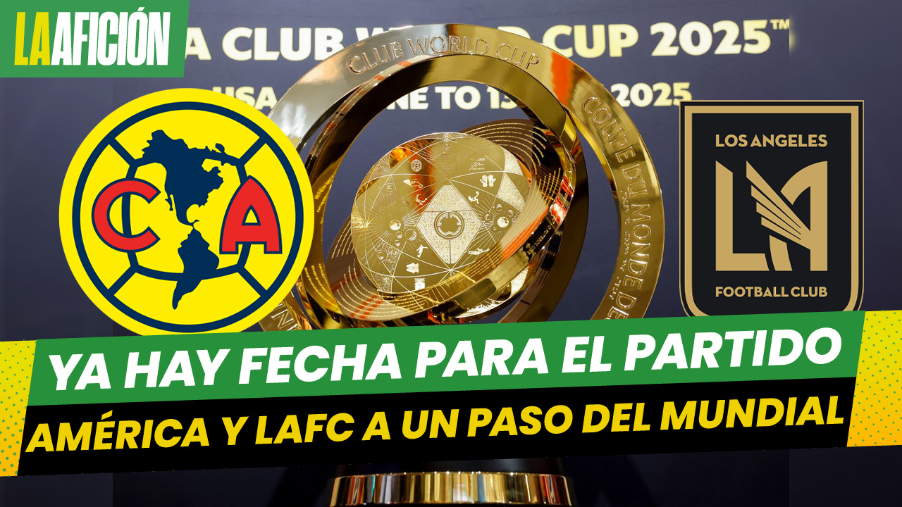 América y LAFC ya tendrían fecha y sede para el duelo rumbo al Mundial de Clubes
