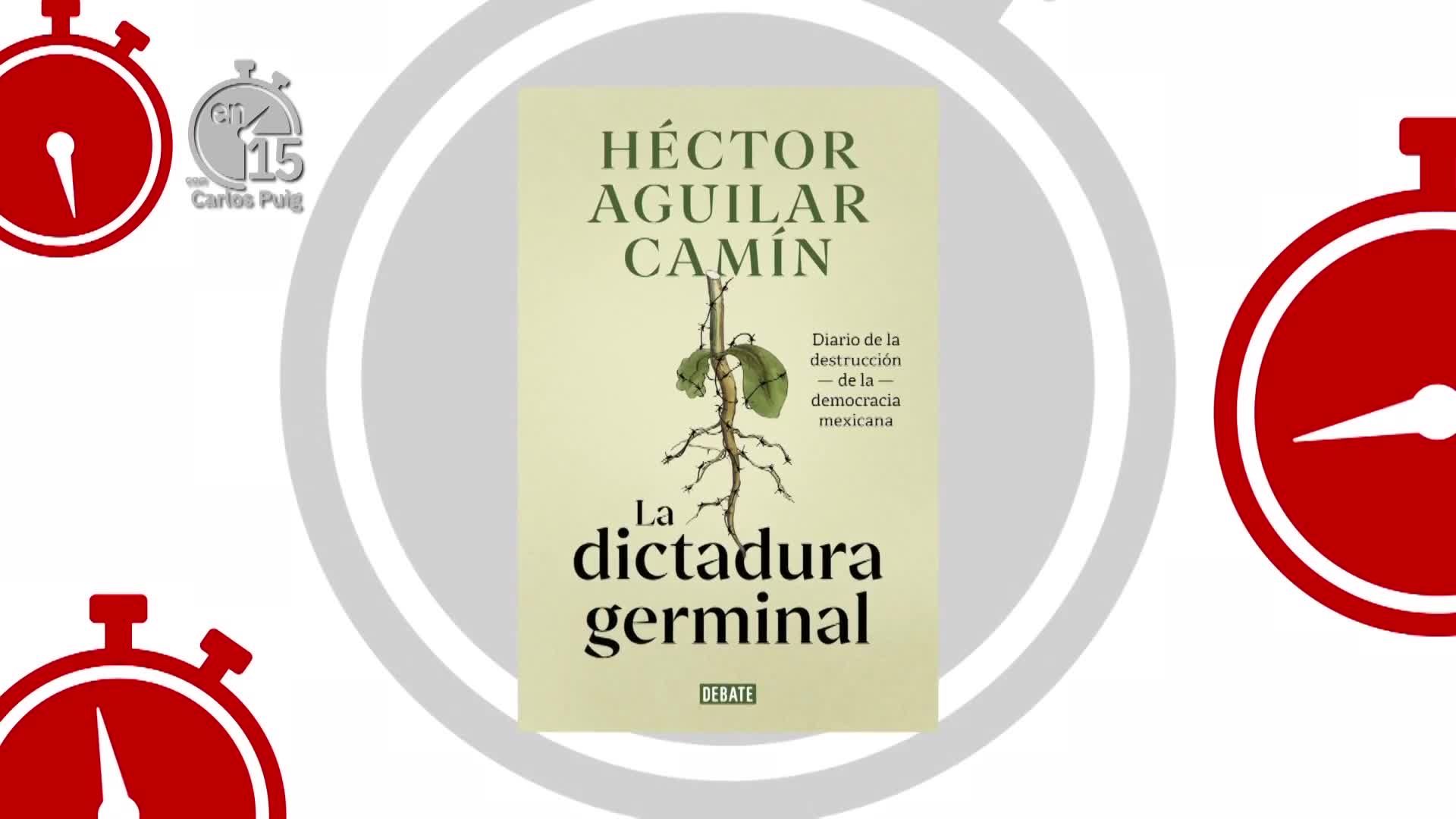 Héctor Aguilar Camín, autor de "La dictadura germinal" | En 15