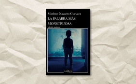 ‘La palabra más monstruosa’, debut en la novela de Marlene Navarro Guevara. Publicada en 2025 por Editorial Tusquets