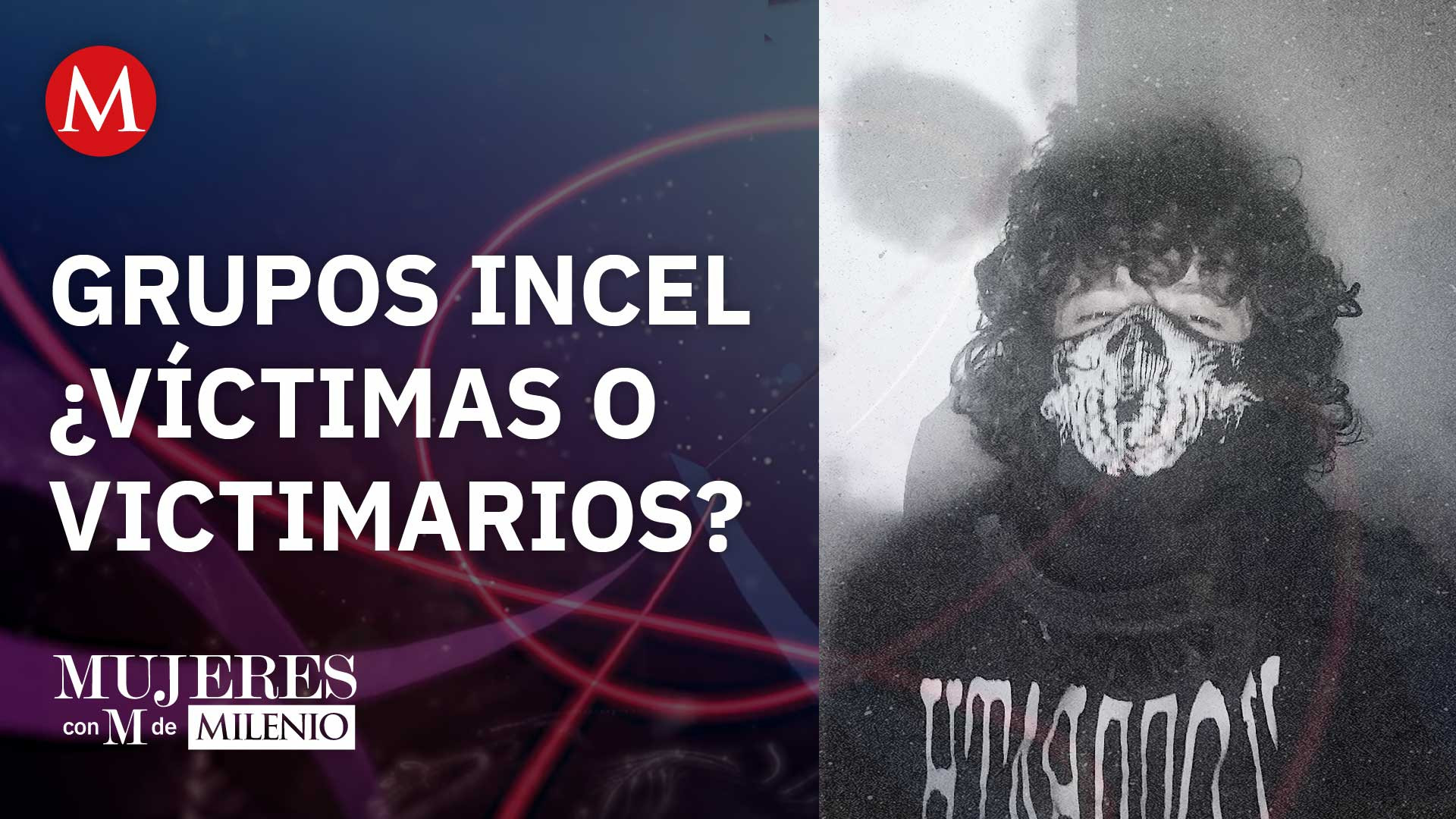 Grupos incel y la Manosfera, ¿víctimas o victimarios? | Mujeres con M de Milenio