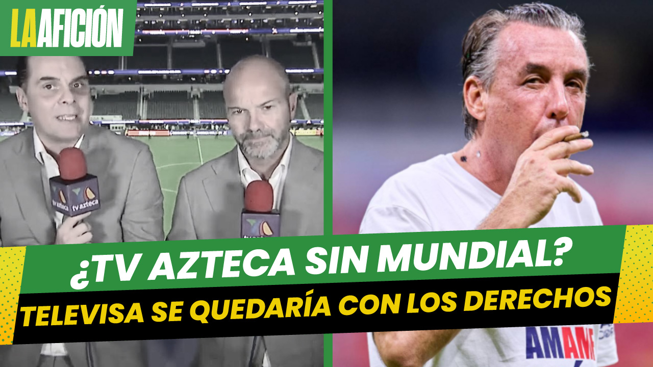 TV Azteca no tiene los derechos para transmitir el Mundial