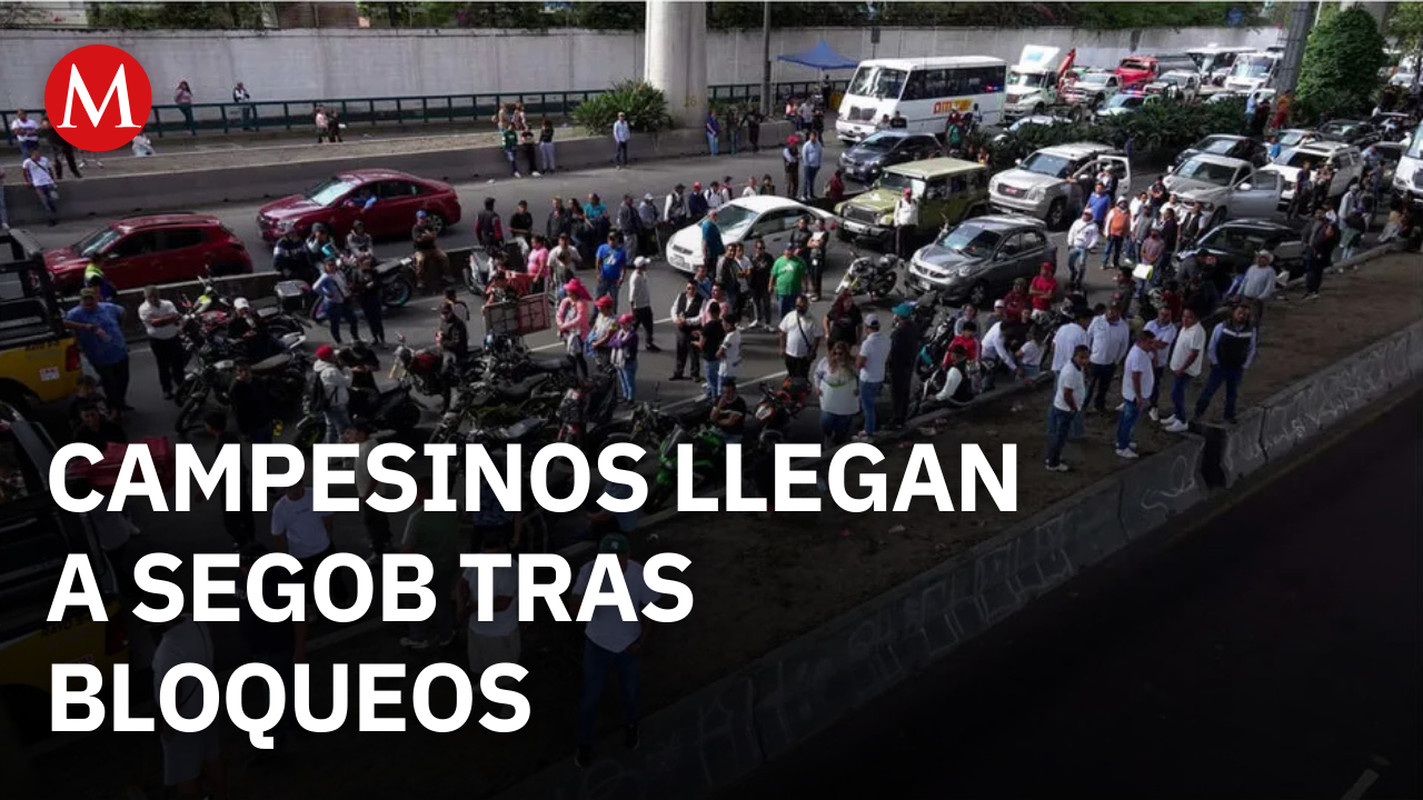 Campesinos llegan a Segob tras bloqueos para iniciar negociaciones
