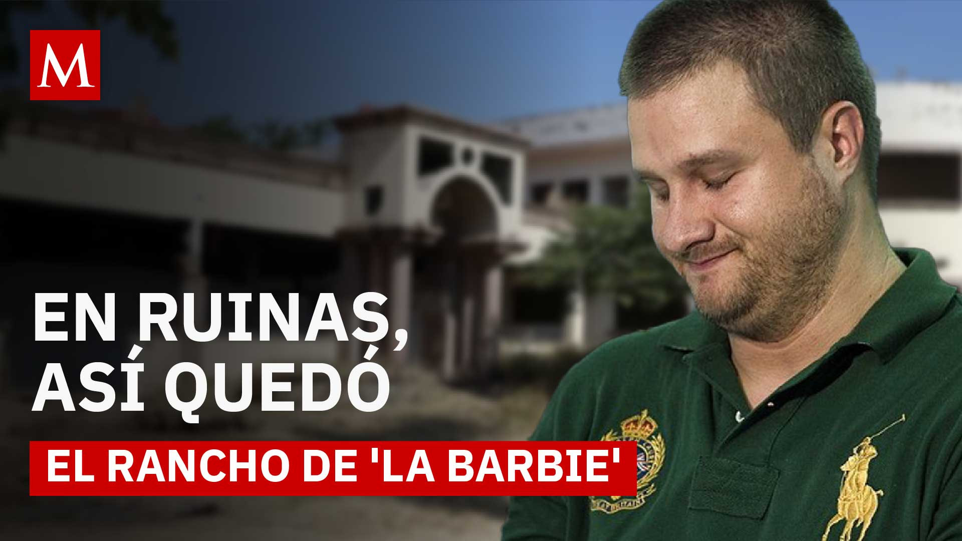El rancho de ‘La Barbie’ que pasó de mansión narco a ruinas totales
