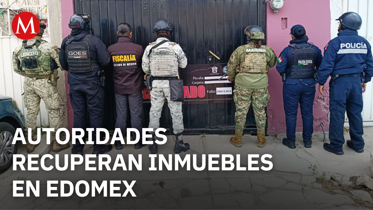 Suman mil 228 inmuebles asegurados y 725 devueltos a sus dueños en Edomex