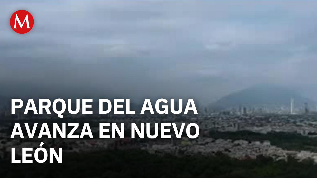 Parque del Agua avanza; Nuevo León busca ser un nuevo símbolo ambiental