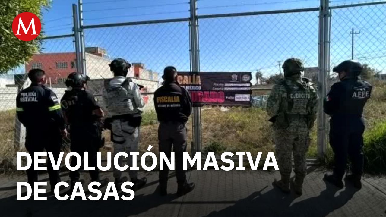 Operación Restitución ya tiene más de 700 inmuebles devueltos a propietarios en Edomex