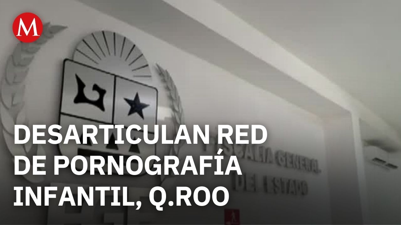 Autoridades desarticulan una red de pornografía infantil en Quintana Roo