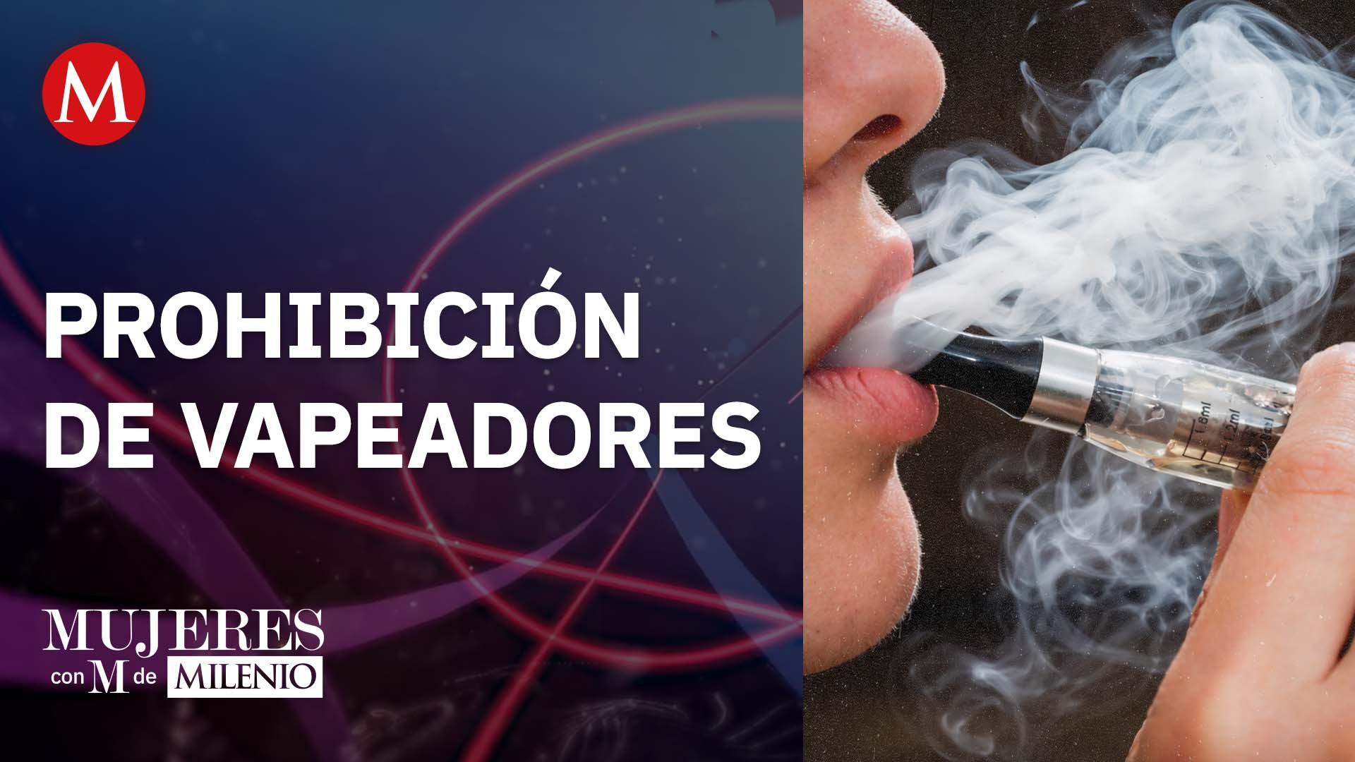 Prohibición de vapeadores | Mujeres con M de Milenio