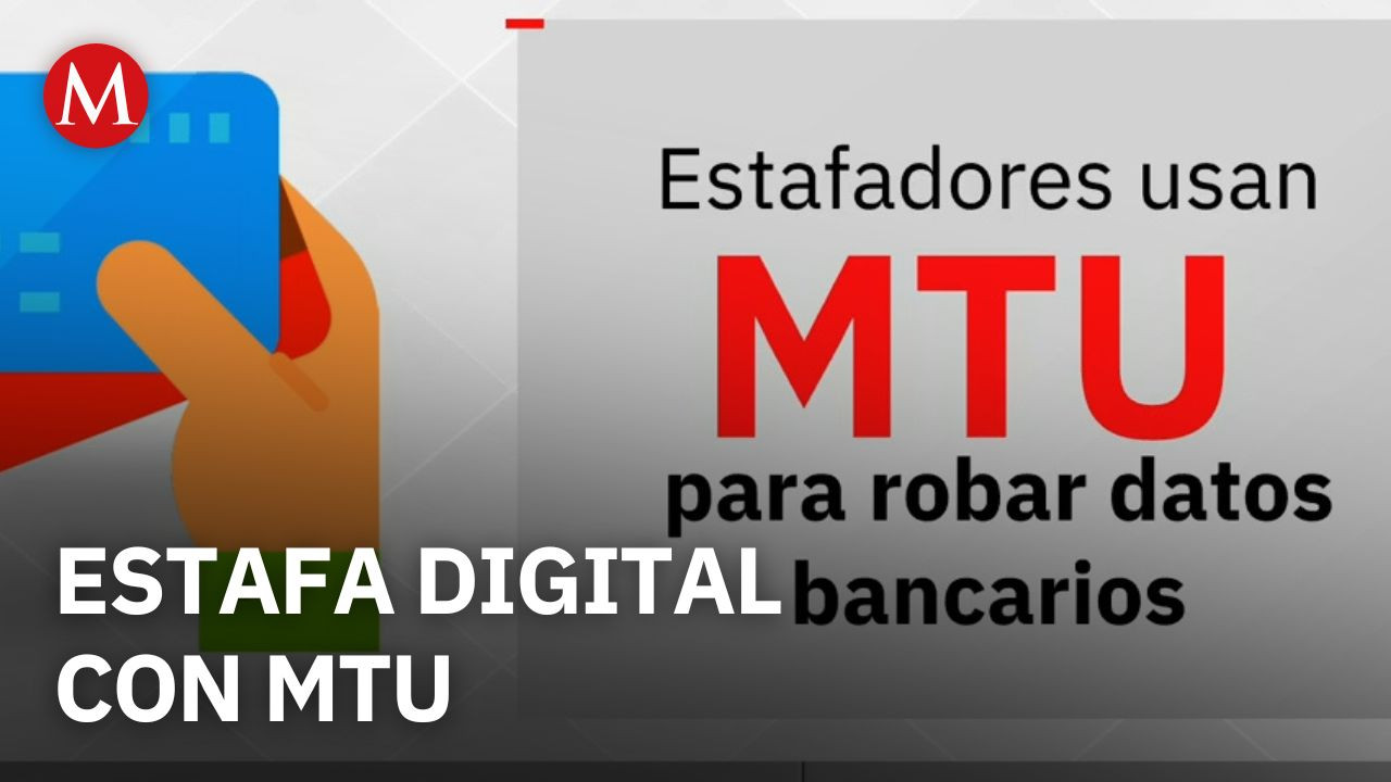 Estafadores usan el MTU para robar datos bancarios en fraudes digitales