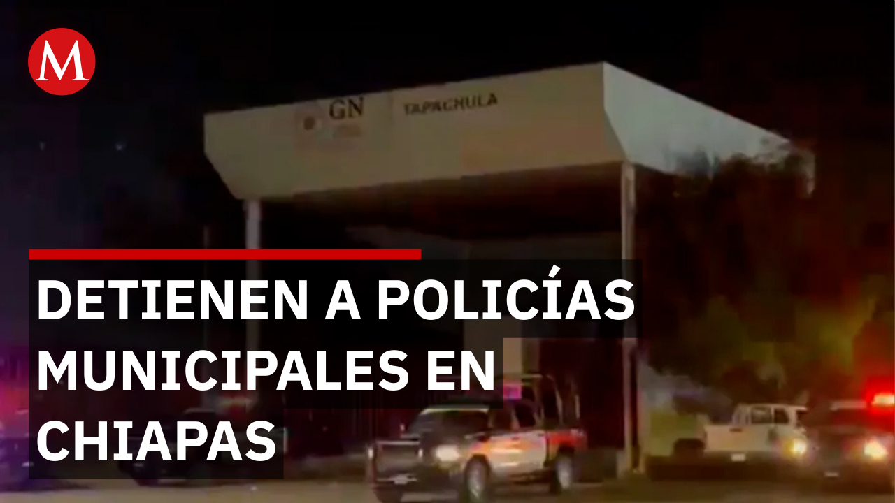 Detienen a 16 policías municipales en Chiapas por presunta privación ilegal