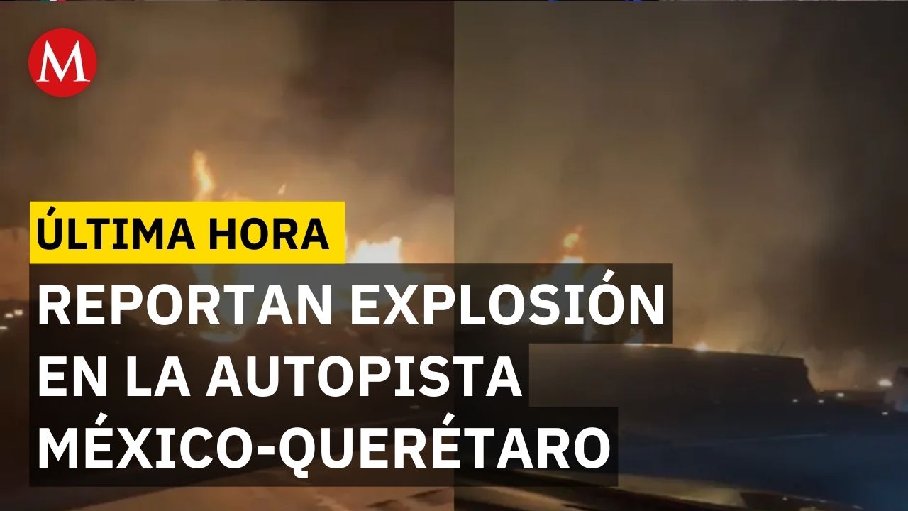 ÚLTIMA HORA: Explota pipa de gas LP en la autopista México-Querétaro