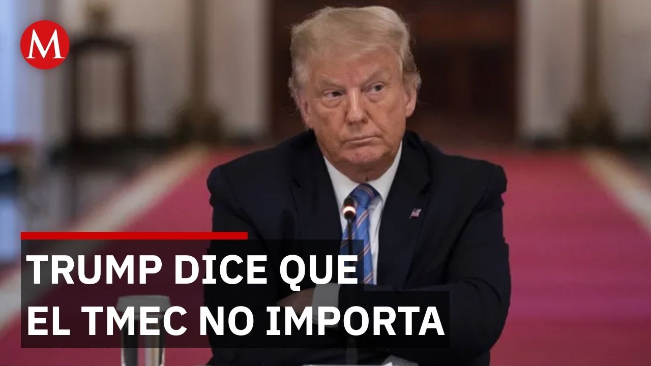 Trump afirma que el TMEC es irrelevante para la economía de Estados Unidos