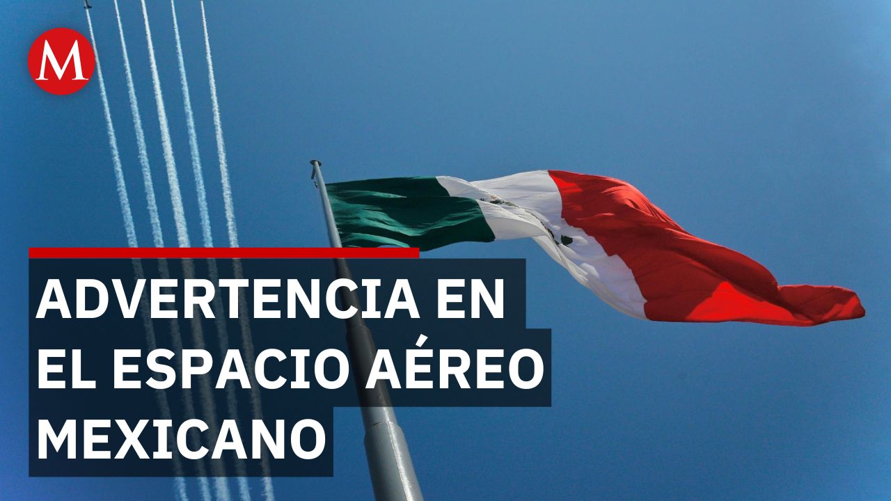 ¿Por qué Estados Unidos lanzó una alerta de navegación para el espacio aéreo mexicano?