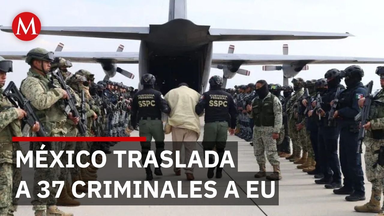 México traslada a 37 operadores criminales de alto impacto a Estados Unidos