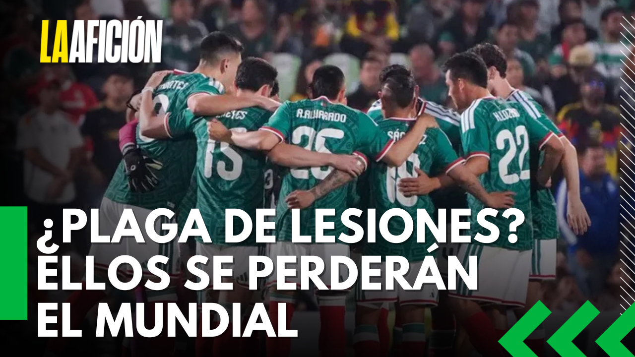 Lesiones en el Tri: Los 12 jugadores que Javier Aguirre no podrá convocar