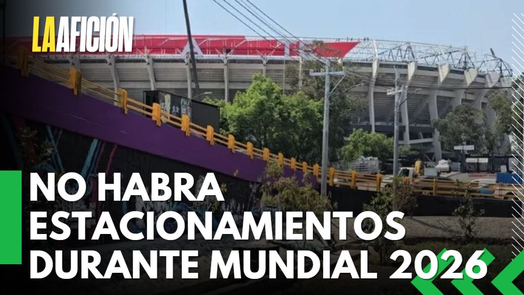 No habrá estacionamientos durante mundial 2026