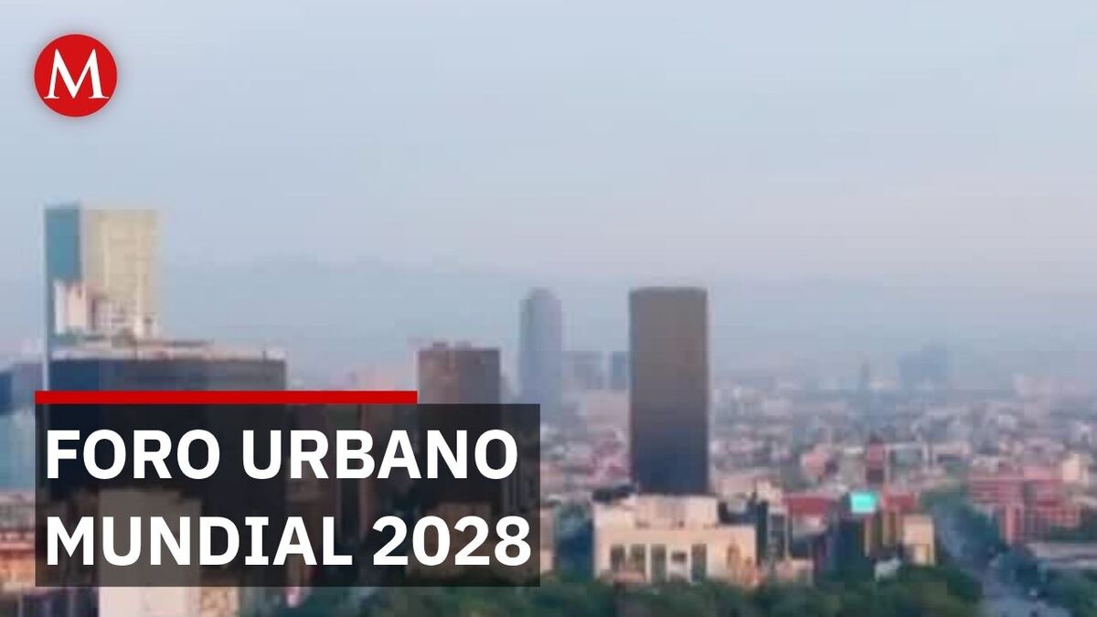 CdMx será la sede oficial del Foro Urbano Mundial 2028 de las Naciones Unidas