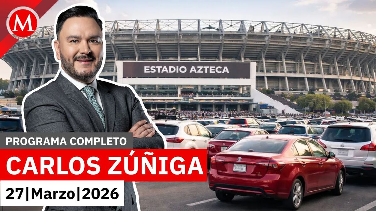 Milenio Noticias, con Carlos Zúñiga, 27 de marzo de 2026