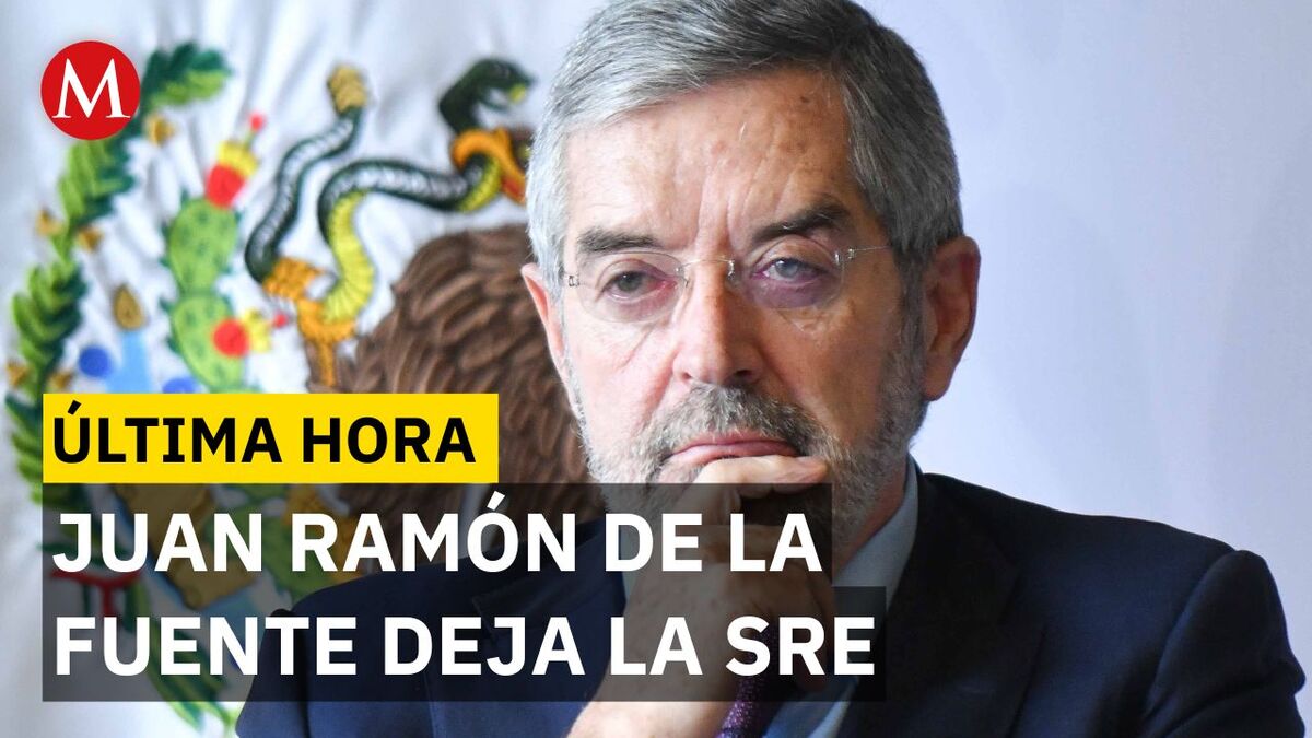 Juan Ramón de la Fuente deja la Secretaría de Relaciones Exteriores