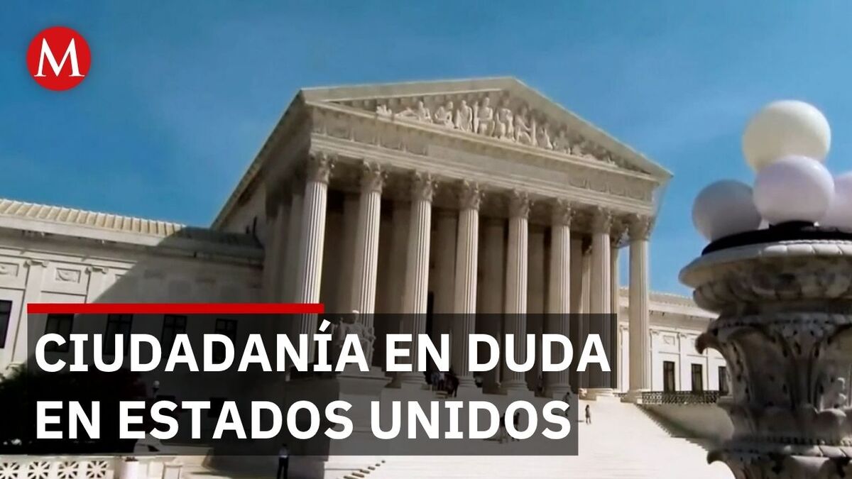 Corte Suprema cuestiona dictamen sobre nacionalidad por nacimiento en EU