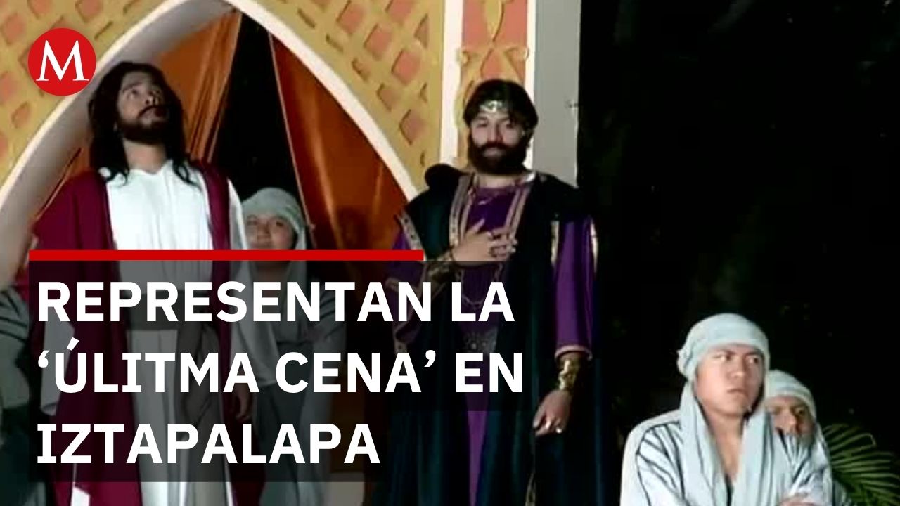 Así se vive la 'Última Cena' en la representación de la pasión de cristo en Iztapalapa