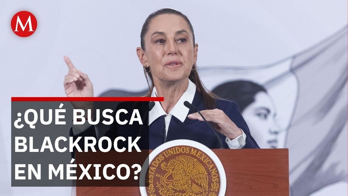¡BlackRock toca la puerta! Sheinbaum revela el apetito del gigante por México
