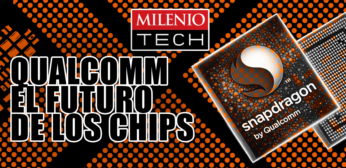 Qualcomm y cómo los chips están cambiando el marketing y la tecnología | Milenio Tech