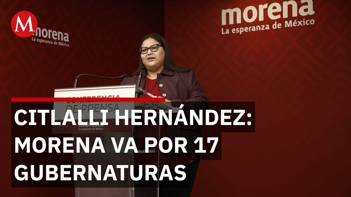 Citlalli Hernández asegura que Morena buscará ganar 17 gubernaturas en 2027