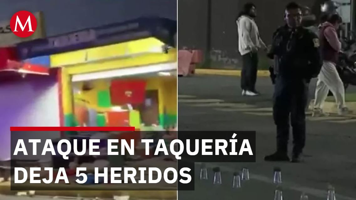 Ataque armado en taquería deja 5 lesionados en CdMx