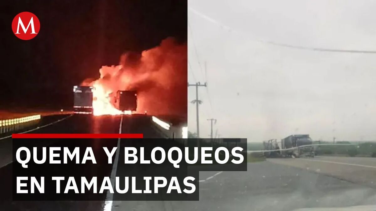 Captura de líder criminal desata bloqueos y quema de vehículos en Tamaulipas