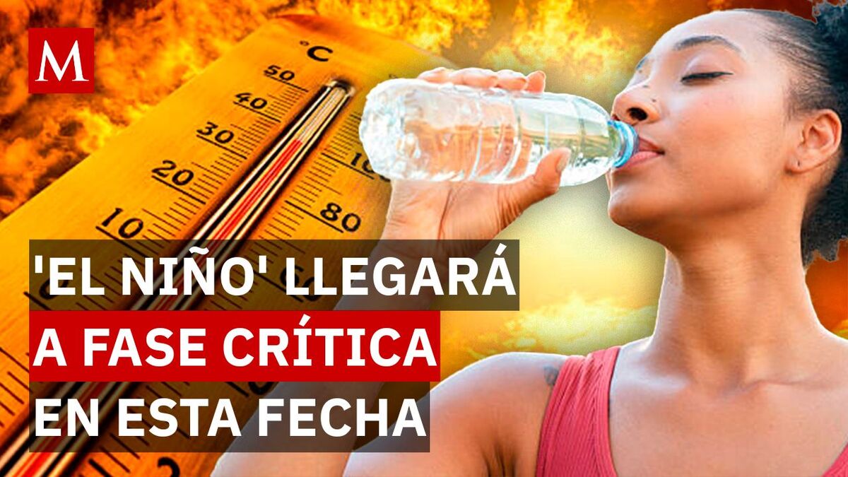 ¿Calor extremo y sequía? Estas son las fechas en que llegaría ‘El Niño’ a México