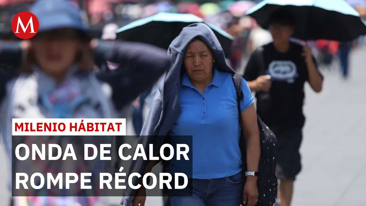 Alerta SMN: México se calienta por encima del promedio mundial | Milenio Hábitat