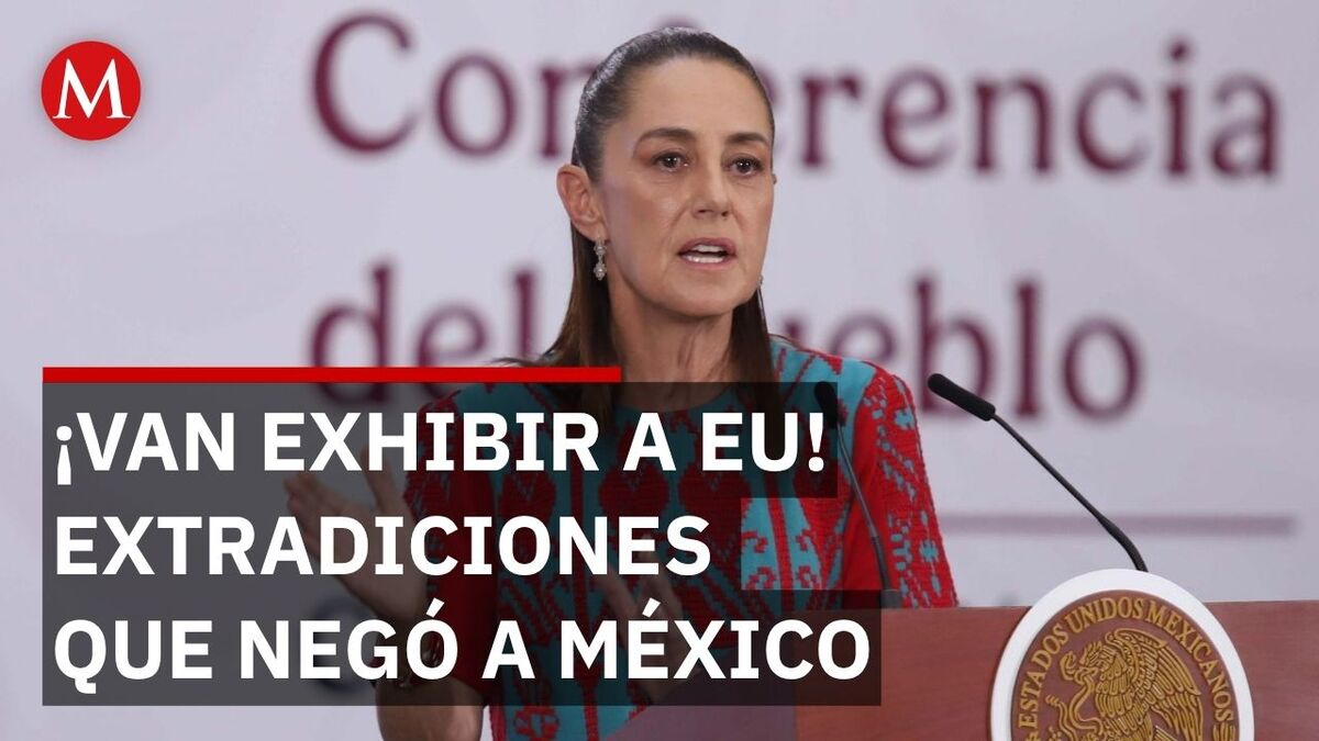 Sheinbaum EXHIBIRÁ: ¿Por qué EU ha negado la extradición de 36 personas?