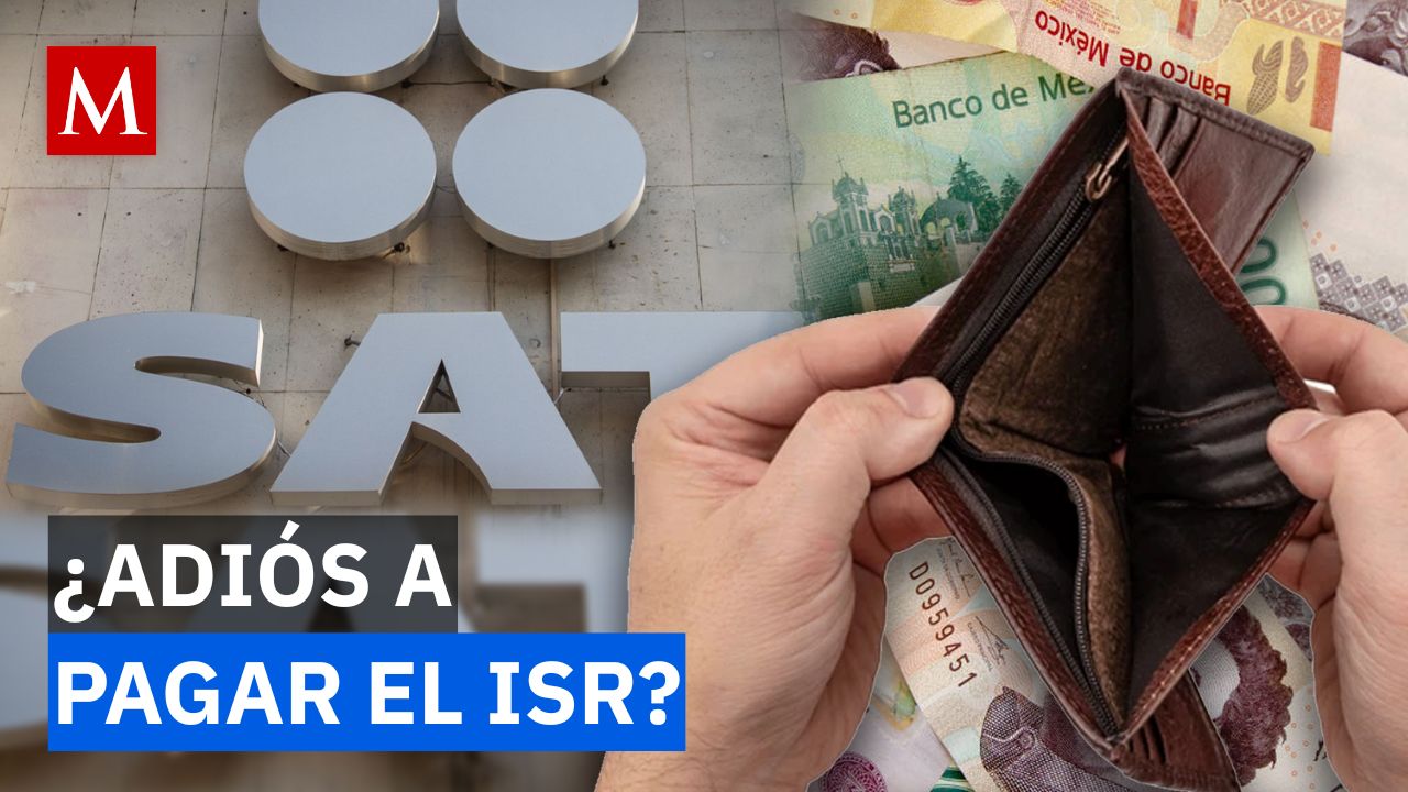 ¿Quiénes dejarían de pagar ISR? Estas son las claves de la nueva propuesta en México