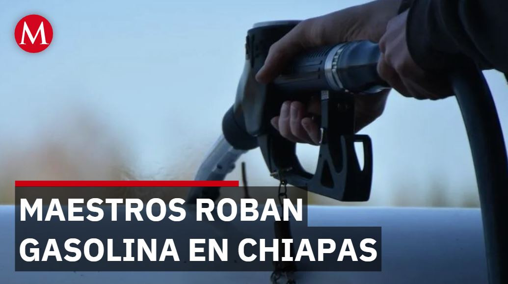 Maestros roban combustible en Chiapas: distribuyen gasolina gratis en 13 gasolineras