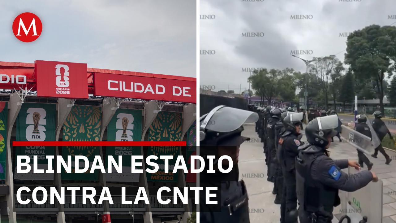 Despliegan fuerte operativo para impedir llegada de la CNTE al Estadio de la Ciudad de México