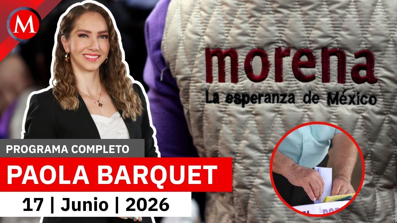 Morena arranca su carrera electoral rumbo a las elecciones de 2027 | Paola Barquet,17 de junio 2026