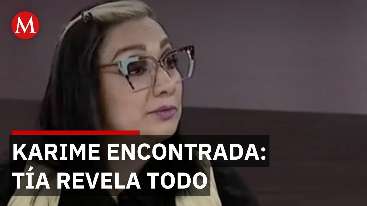 Tía de Karime buscó desesperadamente a su sobrina entre extorsiones y falsas pistas de ubicación