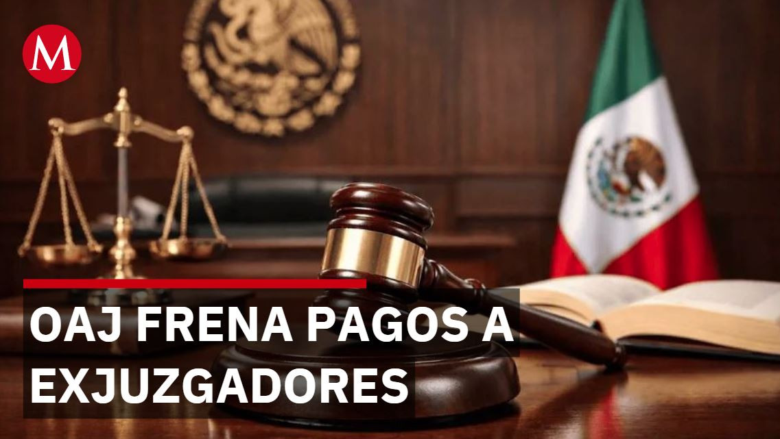 OAJ pone trabas a pagos de ex juzgadores tras reforma judicial